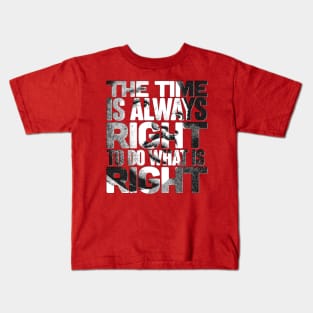 The Time is Always Right to do What is Right Kids T-Shirt